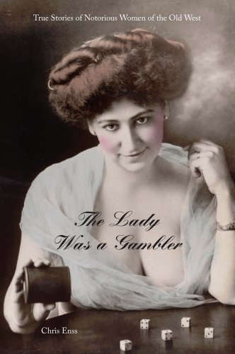 Chris Enss/Lady Was a Gambler@ True Stories of Notorious Women of the Old West,